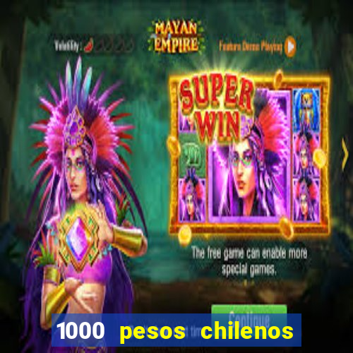 1000 pesos chilenos em reais